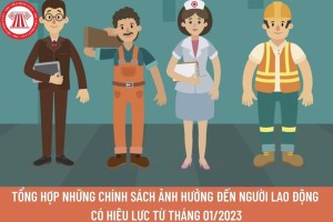 Những chính sách ảnh hưởng đến người lao động có hiệu lực từ tháng 01/2023 là những chính sách nào?